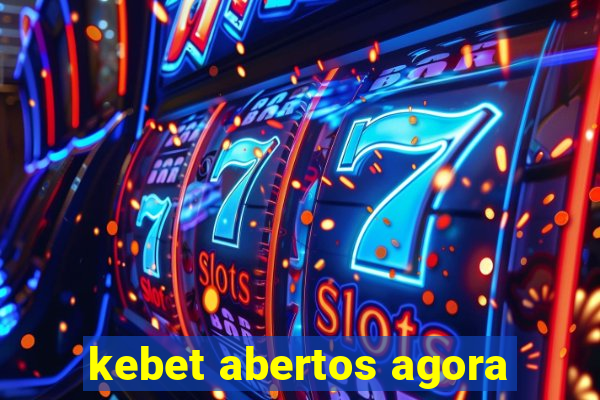 kebet abertos agora